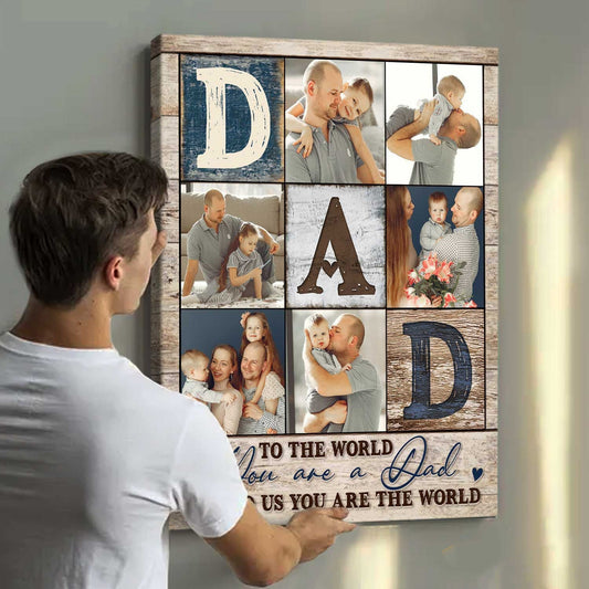 Father - Custom Photo Collage To The World You Are The Dad - Personalized Poster