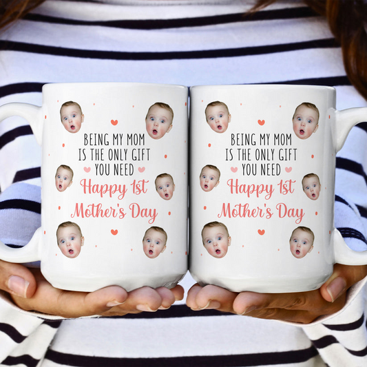 Mother's Day - First Mother's Day Being My Mom Is The Only Gift - Personalized Mug