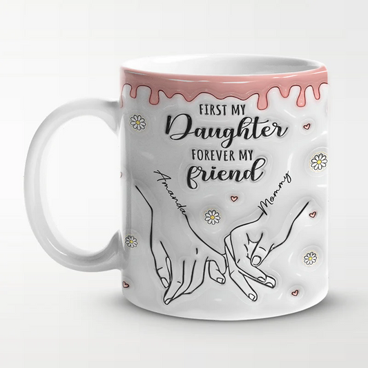 Family - First My Daughter Forever My Friend - Family Personalized Custom 3D Inflated Effect Printed Mug