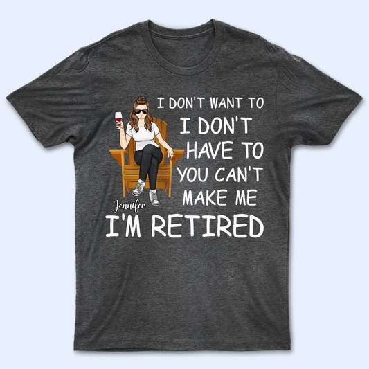 Retirement - I'm Retired You Can't Make Me - Personalized Shirt (VT)