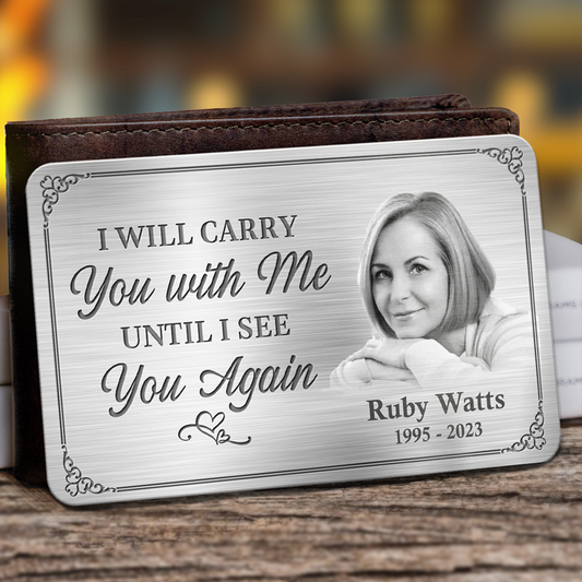 Family - I'll Carry You With Me Until I See You Again  - Personalized Photo Aluminum Wallet Card