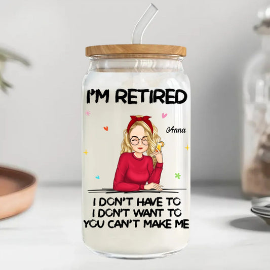 Retirement - I‘m Retired You Can’t Make Me Retirement - Personalized Glass Can