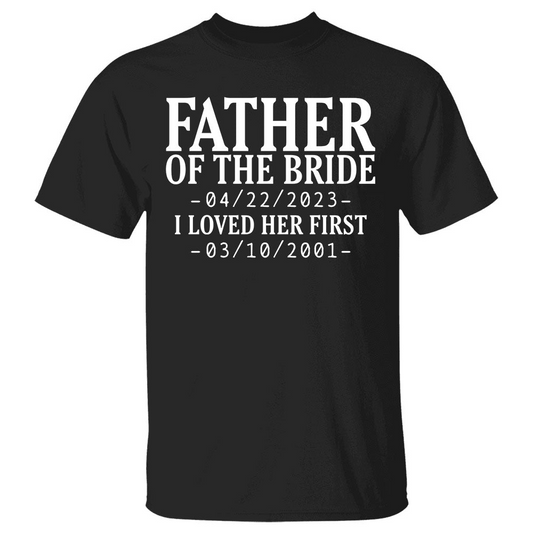 Family - Father Of The Bride I Loved Her First - Personalized Unisex T-shirt (LH)