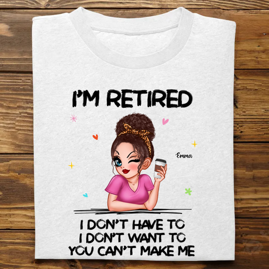 Retirement - I'm Retired You Can't Make Me  - Personalized T-Shirt